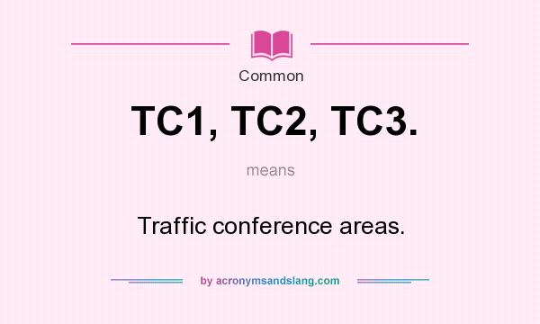 What does TC1, TC2, TC3. mean? It stands for Traffic conference areas.