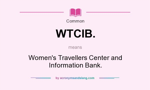 What does WTCIB. mean? It stands for Women`s Travellers Center and Information Bank.