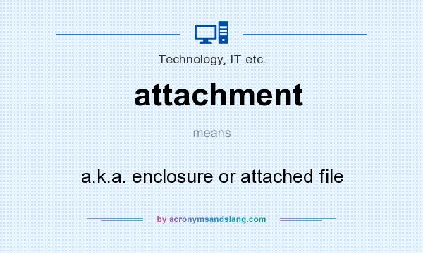 What does attachment mean? It stands for a.k.a. enclosure or attached file