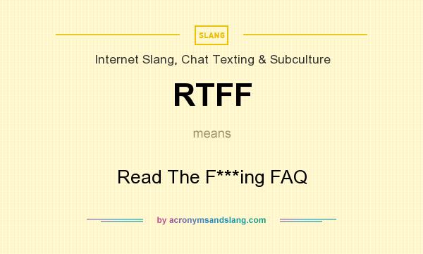 What does RTFF mean? It stands for Read The F***ing FAQ