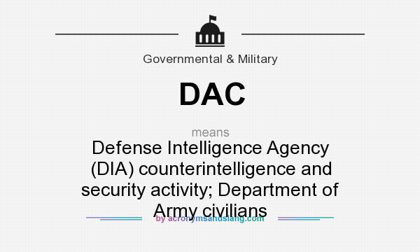What does DAC mean? It stands for Defense Intelligence Agency (DIA) counterintelligence and security activity; Department of Army civilians