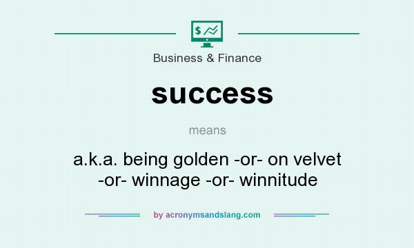 What does success mean? It stands for a.k.a. being golden -or- on velvet -or- winnage -or- winnitude