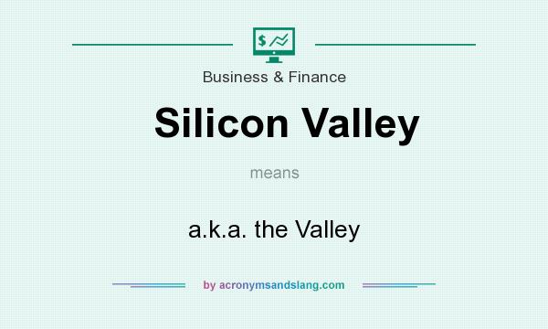 What does Silicon Valley mean? It stands for a.k.a. the Valley