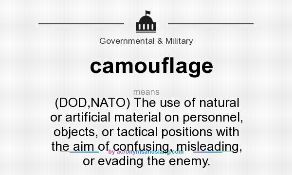 What does camouflage mean? It stands for (DOD,NATO) The use of natural or artificial material on personnel, objects, or tactical positions with the aim of confusing, misleading, or evading the enemy.