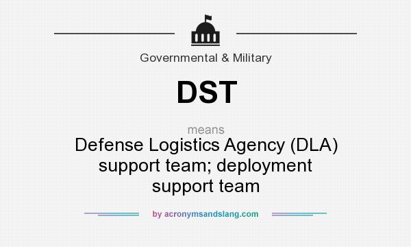 What does DST mean? It stands for Defense Logistics Agency (DLA) support team; deployment support team