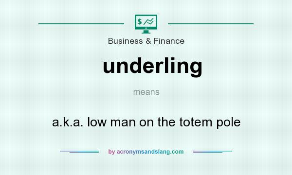 What does underling mean? It stands for a.k.a. low man on the totem pole