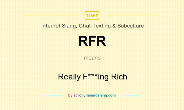 What does RFR mean? It stands for Really F***ing Rich