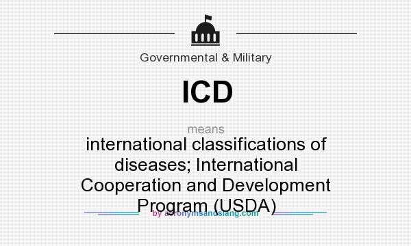 What does ICD mean? It stands for international classifications of diseases; International Cooperation and Development Program (USDA)