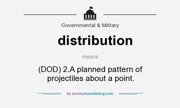 What does distribution mean? It stands for (DOD) 2.A planned pattern of projectiles about a point.