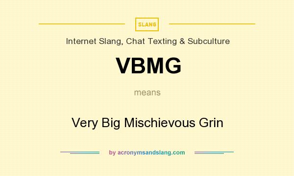 What does VBMG mean? It stands for Very Big Mischievous Grin