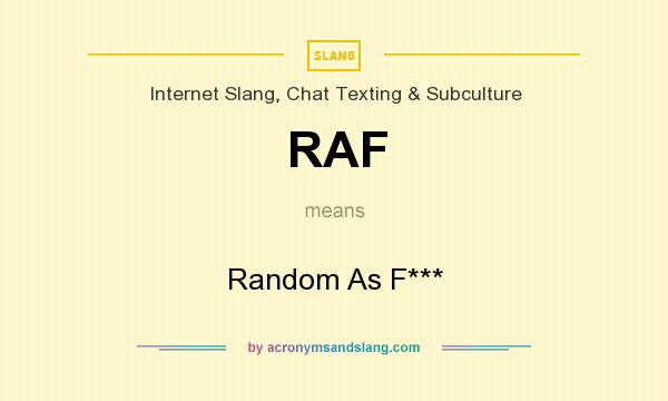What does RAF mean? It stands for Random As F***