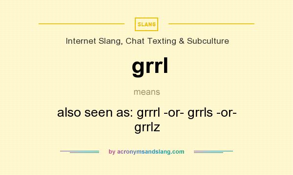 What does grrl mean? It stands for also seen as: grrrl -or- grrls -or- grrlz