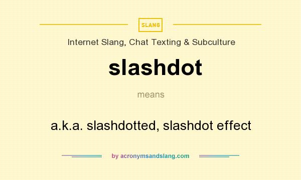 What does slashdot mean? It stands for a.k.a. slashdotted, slashdot effect