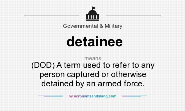 What does detainee mean? It stands for (DOD) A term used to refer to any person captured or otherwise detained by an armed force.