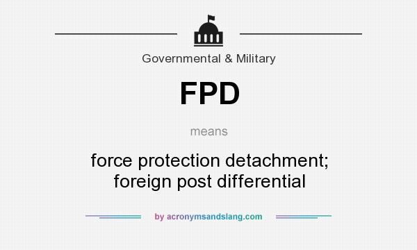 What does FPD mean? It stands for force protection detachment; foreign post differential