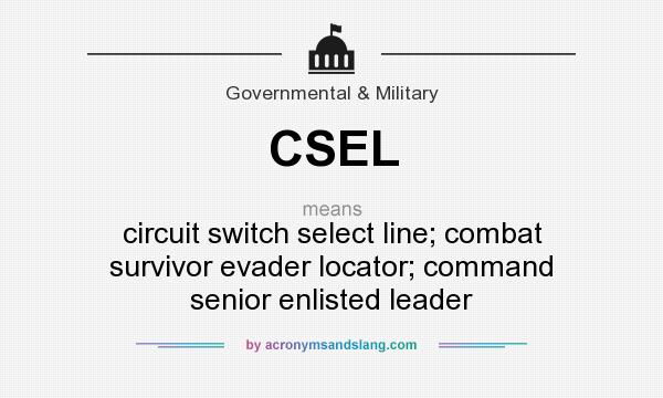 What does CSEL mean? It stands for circuit switch select line; combat survivor evader locator; command senior enlisted leader