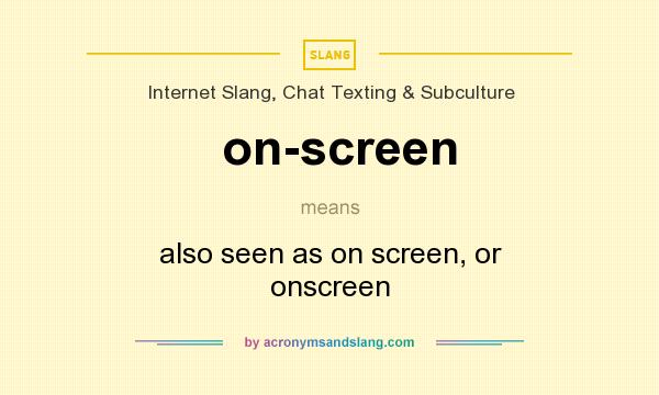 What does on-screen mean? It stands for also seen as on screen, or onscreen