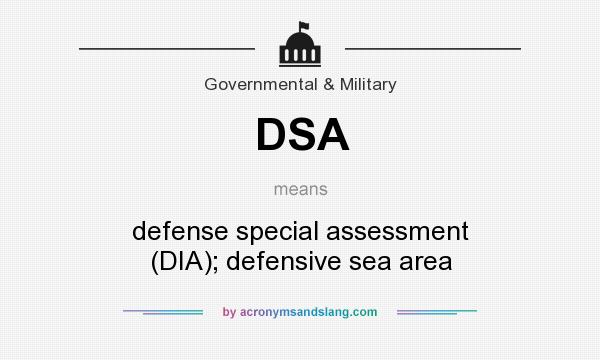 What does DSA mean? It stands for defense special assessment (DIA); defensive sea area