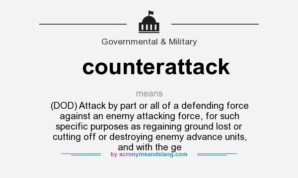 What does counterattack mean? It stands for (DOD) Attack by part or all of a defending force against an enemy attacking force, for such specific purposes as regaining ground lost or cutting off or destroying enemy advance units, and with the ge