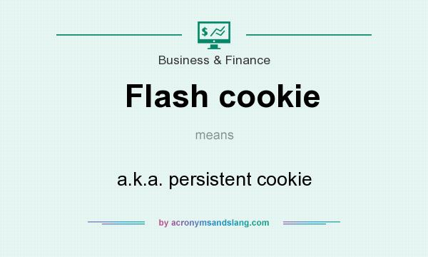 What does Flash cookie mean? It stands for a.k.a. persistent cookie