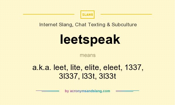 What does leetspeak mean? It stands for a.k.a. leet, lite, elite, eleet, 1337, 3l337, l33t, 3l33t