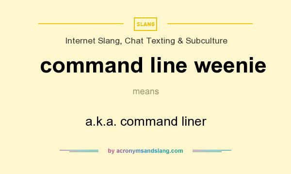 What does command line weenie mean? It stands for a.k.a. command liner