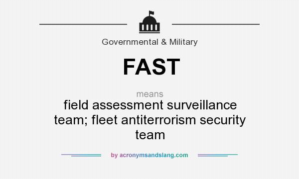 What does FAST mean? It stands for field assessment surveillance team; fleet antiterrorism security team