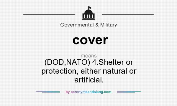 What does cover mean? It stands for (DOD,NATO) 4.Shelter or protection, either natural or artificial.