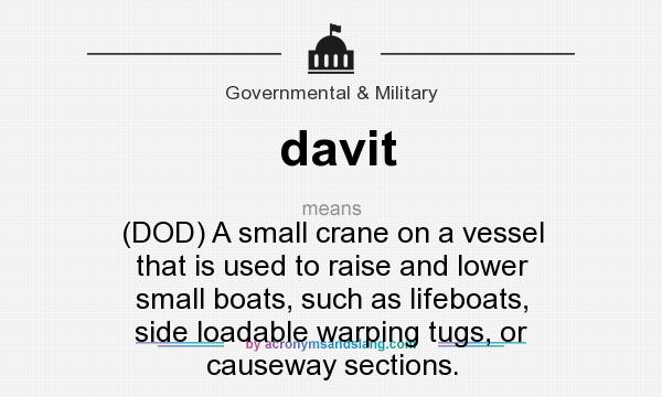 What does davit mean? It stands for (DOD) A small crane on a vessel that is used to raise and lower small boats, such as lifeboats, side loadable warping tugs, or causeway sections.