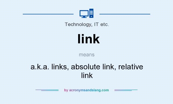 What does link mean? It stands for a.k.a. links, absolute link, relative link
