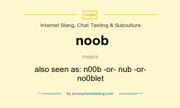 What does noob mean? It stands for also seen as: n00b -or- nub -or- no0blet