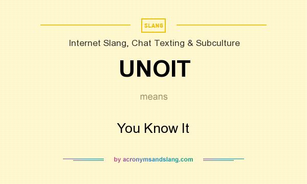 What does UNOIT mean? It stands for You Know It