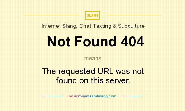 What does Not Found 404 mean? It stands for The requested URL was not found on this server.