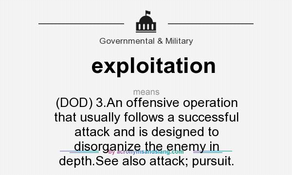 What does exploitation mean? It stands for (DOD) 3.An offensive operation that usually follows a successful attack and is designed to disorganize the enemy in depth.See also attack; pursuit.