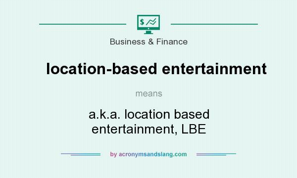 What does location-based entertainment mean? It stands for a.k.a. location based entertainment, LBE