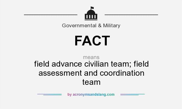 What does FACT mean? It stands for field advance civilian team; field assessment and coordination team