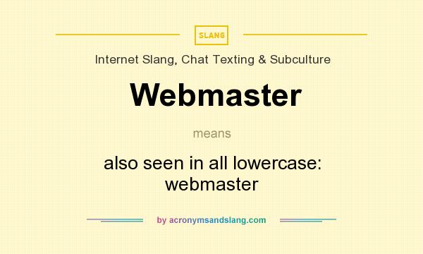 What does Webmaster mean? It stands for also seen in all lowercase: webmaster