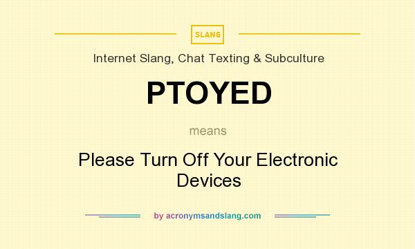 What does PTOYED mean? It stands for Please Turn Off Your Electronic Devices