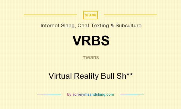 What does VRBS mean? It stands for Virtual Reality Bull Sh**