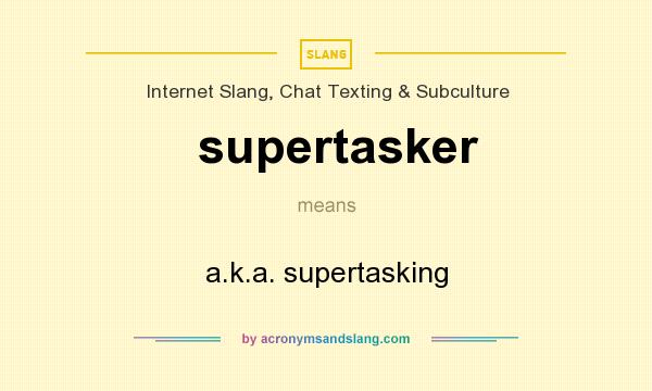 What does supertasker mean? It stands for a.k.a. supertasking