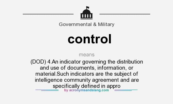 What does control mean? It stands for (DOD) 4.An indicator governing the distribution and use of documents, information, or material.Such indicators are the subject of intelligence community agreement and are specifically defined in appro