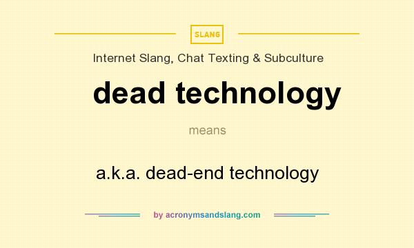 What does dead technology mean? It stands for a.k.a. dead-end technology