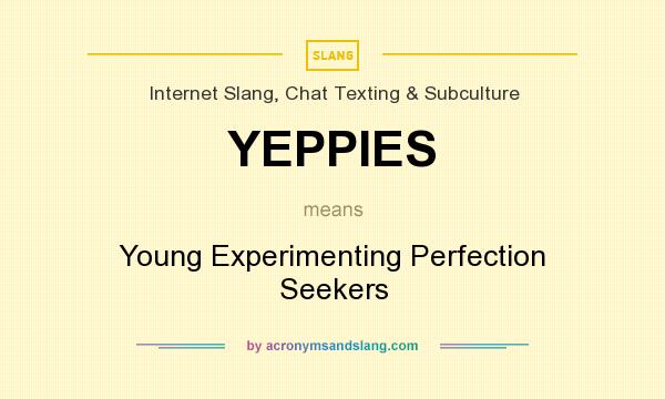 What does YEPPIES mean? It stands for Young Experimenting Perfection Seekers