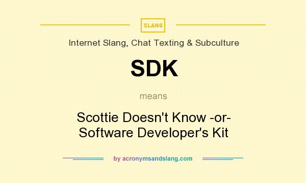 What does SDK mean? It stands for Scottie Doesn`t Know -or- Software Developer`s Kit