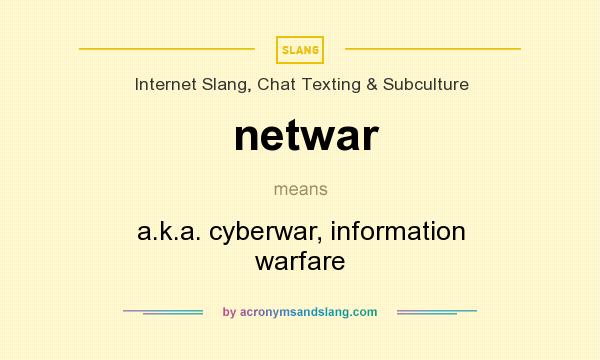 What does netwar mean? It stands for a.k.a. cyberwar, information warfare