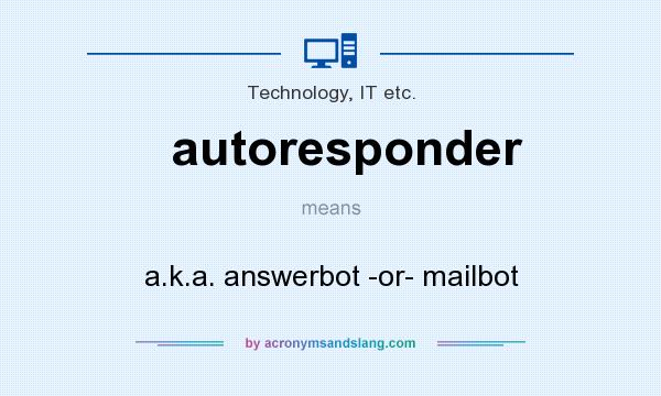 What does autoresponder mean? It stands for a.k.a. answerbot -or- mailbot