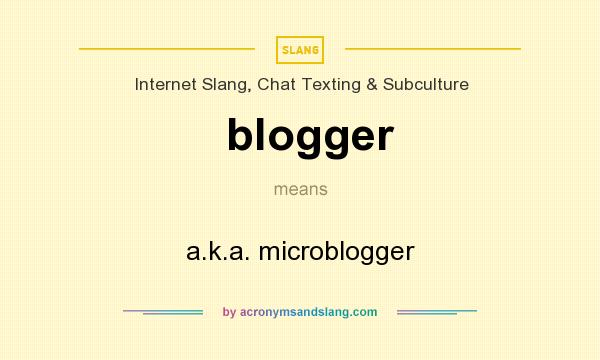 What does blogger mean? It stands for a.k.a. microblogger