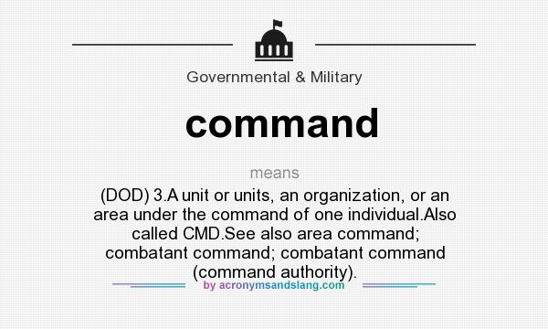 What does command mean? It stands for (DOD) 3.A unit or units, an organization, or an area under the command of one individual.Also called CMD.See also area command; combatant command; combatant command (command authority).