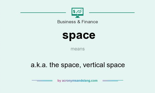 What does space mean? It stands for a.k.a. the space, vertical space