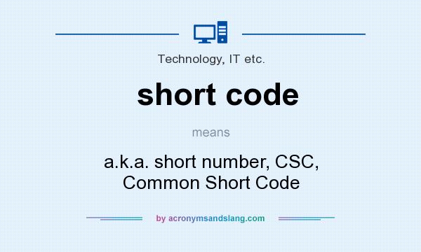 What does short code mean? It stands for a.k.a. short number, CSC, Common Short Code